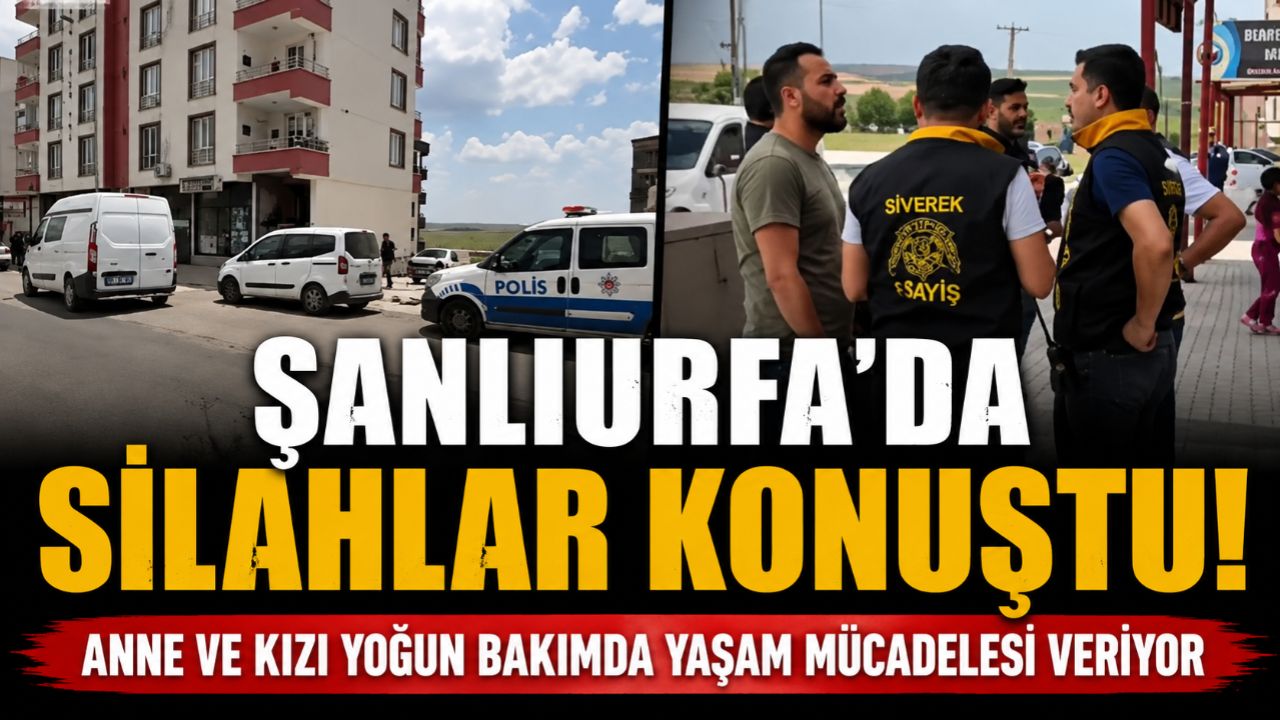 Şanlıurfa'da Silahlar Konuştu Anne ve Kızı Hastanelik Oldu