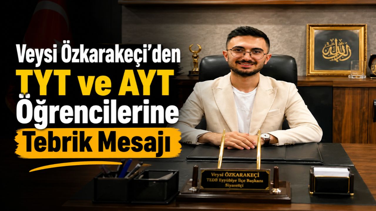 TEDB Eyyübiye İlçe Başkanı ve Siyasetçi Veysi Özkarakeçi’den YKS Mesajı