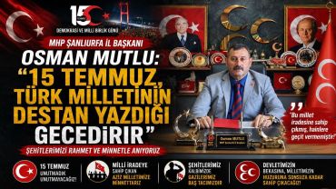 MHP İl Başkanı  Osman Mutlu'dan 15 Temmuz Mesajı: "Bu Millet Asla Teslim Olmadı"